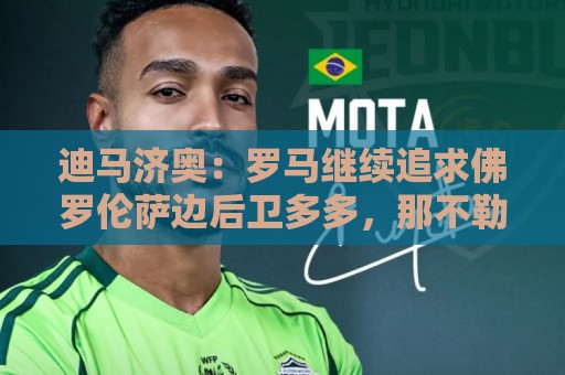 迪马济奥：罗马继续追求佛罗伦萨边后卫多多，那不勒斯也感兴趣