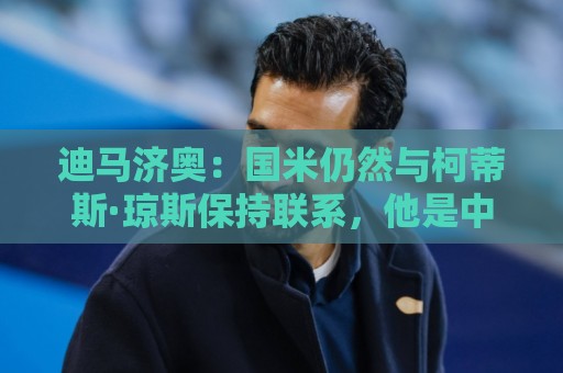 迪马济奥：国米仍然与柯蒂斯·琼斯保持联系，他是中场引援首选