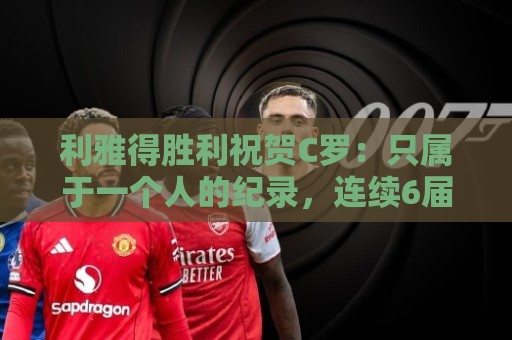利雅得胜利祝贺C罗：只属于一个人的纪录，连续6届世界杯取得进球
