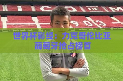 世界杯彩经：力克哥伦比亚 葡萄牙抢占榜首