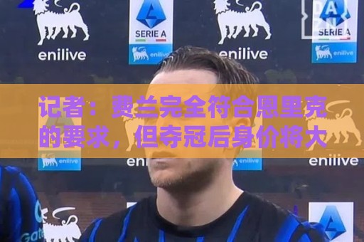 记者:费兰完全符合恩里克的要求,但夺冠后身价将大幅上涨 记者:费兰完全符合恩里克的要求,但夺冠后身价将大幅上涨