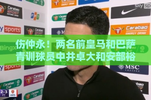 伤仲永！两名前皇马和巴萨青训球员中井卓大和安部裕葵加盟FC今治