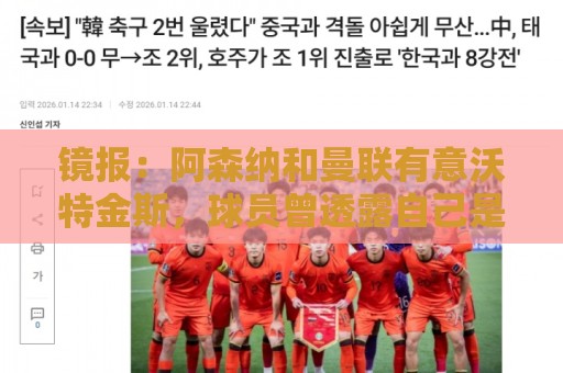 镜报：阿森纳和曼联有意沃特金斯，球员曾透露自己是阿森纳球迷