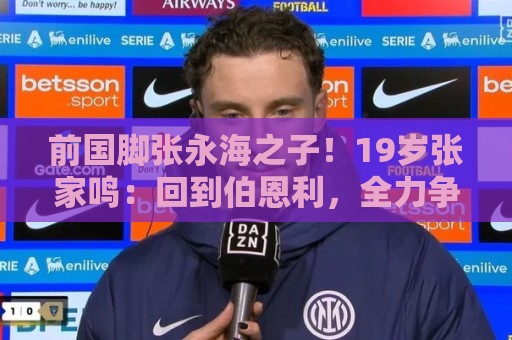 前国脚张永海之子！19岁张家鸣：回到伯恩利，全力争取一线队出场