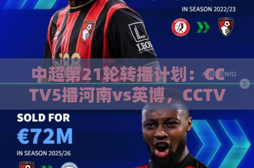 中超第21轮转播计划：CCTV5播河南vs英博，CCTV16播海港vs泰山