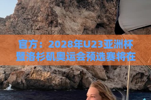 官方：2028年U23亚洲杯暨洛杉矶奥运会预选赛将在日本举办