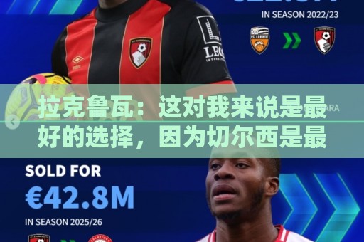 拉克鲁瓦：这对我来说是最好的选择，因为切尔西是最好的俱乐部
