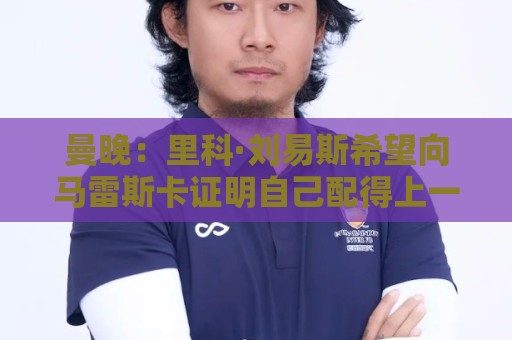 曼晚：里科·刘易斯希望向马雷斯卡证明自己配得上一个阵容位置