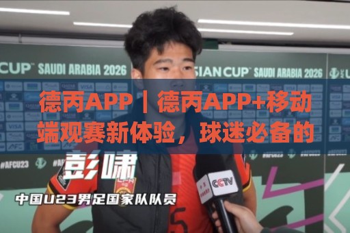 德丙APP｜德丙APP+移动端观赛新体验，球迷必备的德国足球第三级别联赛(德丙APP)随行助手🌸线上十大最稳投球网在线观看初盘全场回放投屏赛程投注