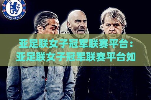 亚足联女子冠军联赛平台：亚足联女子冠军联赛平台如何重塑女足俱乐部赛事新格局？【亚足联女子冠军联赛平台】观赛与生态全解读🌸网上热门让球网中水入口无解说半场波胆登录交流