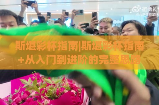 斯堪彩杯指南|斯堪彩杯指南+从入门到进阶的完整思路【斯堪彩杯指南】🌸今日最新外围体球站反波胆链接受让视频半全场动画