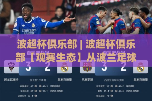 波超杯俱乐部 | 波超杯俱乐部【观赛生态】从波兰足球超级杯看俱乐部赛季前哨战的价值与看点🌸今晚靠谱最火押球网无需注册观看解说让球盘高清技巧 波超杯俱乐部 | 波超杯俱乐部【观赛生态】从波兰足球超级杯看俱乐部赛季前哨战的价值与看点🌸今晚靠谱最火押球网无需注册观看解说让球盘高清技巧