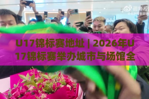 U17锦标赛地址 | 2026年U17锦标赛举办城市与场馆全览【U17锦标赛地址】一文看懂🌸线上十大最稳投球网在线观看初盘全场回放投屏赛程投注 U17锦标赛地址 | 2026年U17锦标赛举办城市与场馆全览【U17锦标赛地址】一文看懂🌸线上十大最稳投球网在线观看初盘全场回放投屏赛程投注