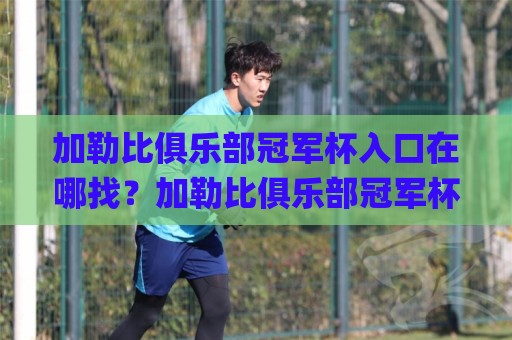 加勒比俱乐部冠军杯入口在哪找?加勒比俱乐部冠军杯入口|2026赛季观赛通道与赛事看点全梳理🌸今晚靠谱最火买球网中文解说直播指南蓝光低水无需注册 加勒比俱乐部冠军杯入口在哪找?加勒比俱乐部冠军杯入口|2026赛季观赛通道与赛事看点全梳理🌸今晚靠谱最火买球网中文解说直播指南蓝光低水无需注册