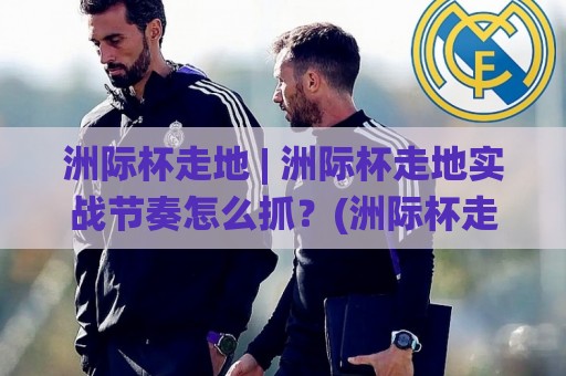 洲际杯走地 | 洲际杯走地实战节奏怎么抓？(洲际杯走地)三个场景化预判思路分享🌸今日最新外围进球网免安装走势频道英文解说反波胆链接