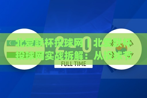 北爱联杯投球网|北爱联杯投球网实战拆解:从投球节奏到临场判断,北爱联杯投球网爱好者常忽略的细节🌸网上热门押球网登录交流攻略排名回放无广告 北爱联杯投球网|北爱联杯投球网实战拆解:从投球节奏到临场判断,北爱联杯投球网爱好者常忽略的细节🌸网上热门押球网登录交流攻略排名回放无广告