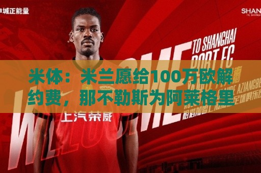 米体：米兰愿给100万欧解约费，那不勒斯为阿莱格里开出2+1合同