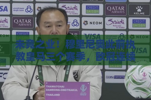 未竟之业！穆里尼奥此前执教皇马三个赛季，欧冠连续栽在半决赛
