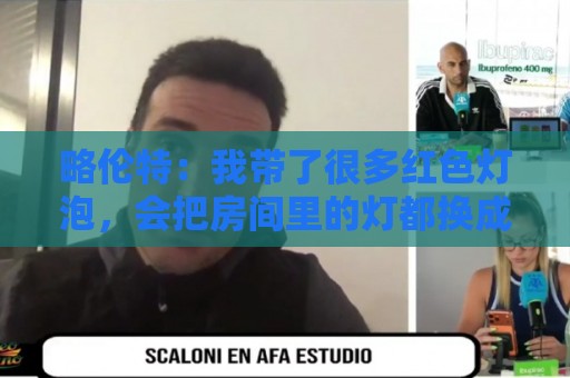 略伦特：我带了很多红色灯泡，会把房间里的灯都换成红色
